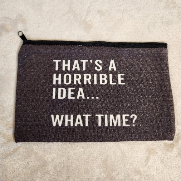 "That's a Horrible Idea...What Time?" Make Up Cosmetic Bag Zipper Pouch - Picture 1 of 6